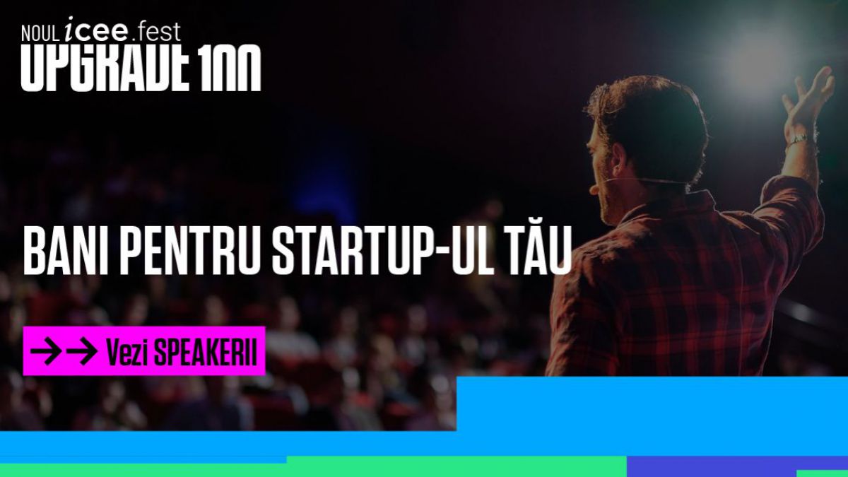 Oportunități de finanțare, growth hacking, companii inovatoare și un premiu de 50.000 de euro la iCEE.fest: UPGRADE 100