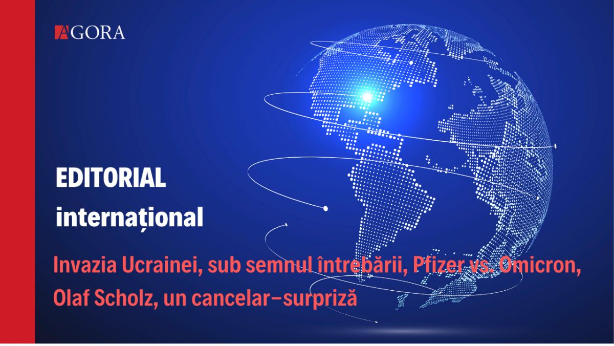EDITORIAL internațional | Invazia Ucrainei, sub semnul întrebării, Pfizer vs. Omicron, Olaf Scholz, un cancelar-surpriză