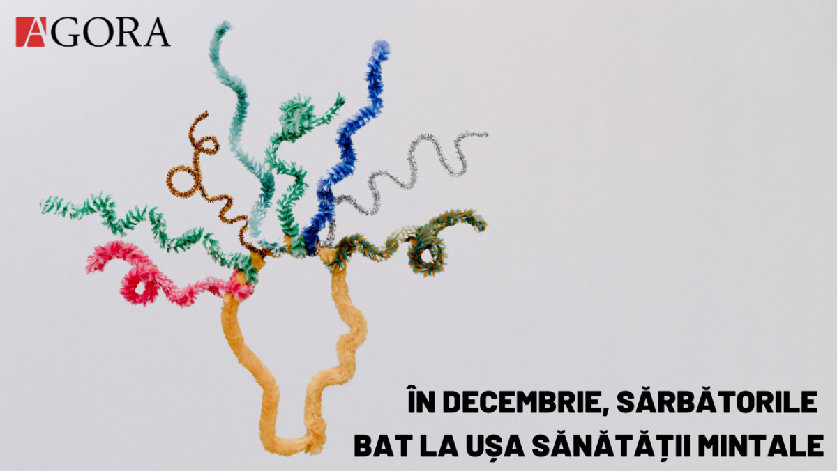 Sărbătorile bat la ușa sănătății mintale. În decembrie, AGORA alege să scrie despre cât de bine suntem psihologic pe fundal de luminițe și ghirlande 
