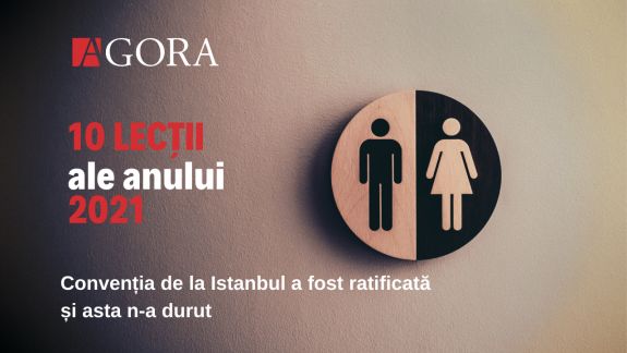 EDITORIAL | 10 lecții ale anului 2021: Convenția de la Istanbul a fost ratificată și asta n-a durut
