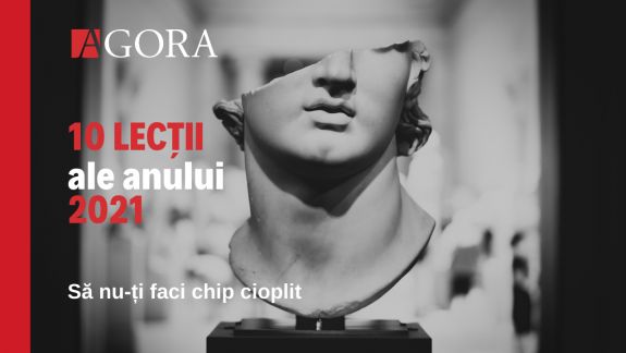 EDITORIAL | 10 lecții ale anului 2021: Să nu-ți faci chip cioplit